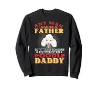Any Man Can Be A Father Poodle Dog Daddy Funny Dog Lover Sweatshirt