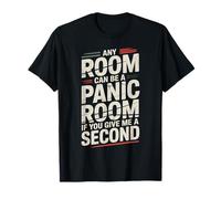 Any Room Can Be A Panic Room If You Give Me A Second |- T-Shirt