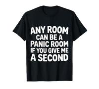 Any Room Can Be A Panic Room If You Give Me A Second - T-Shirt