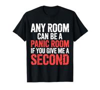 Any Room Can Be A Panic Room If You Give Me A Second - T-Shirt