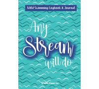 Any Stream Will Do - Wild Swimming Log book: Motivation Journal for Cold Water Swimming at Hidden Streams, Rivers, Beaches & Lakes