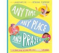 Any Time, Any Place, Any Prayer Storybook: A True Story of How You Can Talk With God (Illustrated Bible book to gift kids ages 3-6 and help them to pray) (Tales that Tell the Truth)