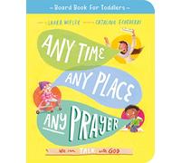 Any Time, Any Place, Any Prayer Board Book: We can talk with God (Illustrated Bible book on prayer to gift kids ages 2-4 and help toddlers to pray)