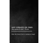ANY UPDATE ON THIS - Notebook: A sarcastic notebook for notes, to-dos, and all those endless follow-ups.