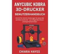 Anycubic Kobra 3D-Drucker Benutzerhandbuch: Schritt-für-Schritt-Anleitungen für jedes Mal perfekte Ausdrucke - grundlegendes Wissen und Expertentechniken.