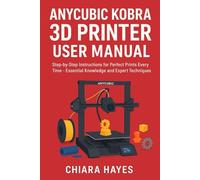 Anycubic Kobra 3D Printer User Manual: Step-by-Step Instructions for Perfect Prints Every Time - Essential Knowledge and Expert Techniques.