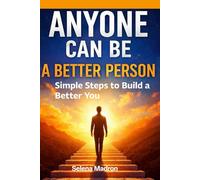 Anyone Can Be a Better Person: Simple Steps to Build a Better You