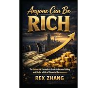Anyone can be RICH: The Universal Formula to Break the Income Ceiling and Build a Life of Financial Permanence