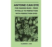 Anyone Can Dye For Making Rugs From Pitfalls to Perfection with Perfection Dyes - Clarisse C. Cox - Read Books - Livre en Anglais Clarisse C. CoxClarisse C. Cox (Auteur)