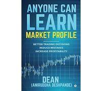 Anyone Can Learn Market Profile: Better Trading Decisions Reduce Mistakes Increase Profitability