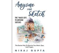 Anyone Can Sketch - The 7 Magic Keys To Awesome Sketches: The Easiest Way To Exercise Your Brain, Eyes, And Fingers