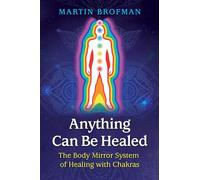 Anything Can Be Healed: The Body Mirror System of Healing with Chakras