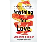 Anything for Love A Therapist, Nine Case Studies, and the Power of Toxic Bonds - Catherine Gildiner - St. Martin's Essentials - ebook (ePub) - Livre