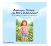 Anything is Possible: The Story of Savannah!: A picture book for adventurous hearts.
