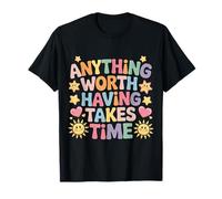 Anything Worth Having Takes Time Discipline Patience - T-Shirt
