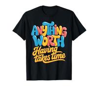 Anything Worth Having Takes Time Discipline Patience T-Shirt
