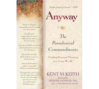 Kent M. Keith – Anyway – Les commandements paradoxaux : Trouver un sens personnel dans un monde fou
