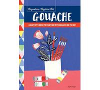 Anywhere, Anytime Art: Gouache: An artist's guide to painting with gouache on the go!