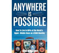 Anywhere Is Possible: The Ultimate Guide to a Low Priced Good Life Overseas
