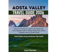 Aosta Valley Travel Guide 2026: Discover Courmayeur, Castles & the Italian Alps - Your Complete Guide to Hiking, Skiing, Food, Culture & Hidden Gems in Northern Italy