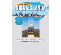 Aotearoa Te Espera: La Guía de Viaje Definitiva para Nueva Zelanda 2025: Paisajes épicos, cultura maorí, aventuras al aire libre y consejos prácticos para todo viajero