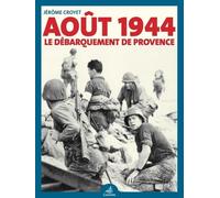 Août 1944 - Le Débarquement De Provence Raconté Par Ceux Qui L'ont Vécu