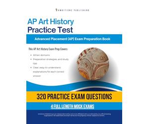 AP Art History Practice Test: A Practical Test Prep Workbook with 320 Multiple-Choice Questions, 4 Mock Exams, and Clear Answer Explanations to Help You Pass on Your First Try