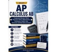 AP Calculus AB 2027: Complete Review With Practice Tests, Derivatives, Integrals, Limits And Detailed Answer Explanations.