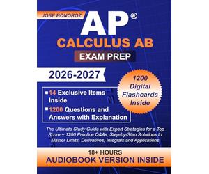 AP Calculus AB Exam Prep: The Ultimate Study Guide with Expert Strategies for a Top Score + 1200 Practice Q&As, Step-by-Step Solutions to Master Limits, Derivatives, Integrals and Applications