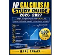 AP CALCULUS AB STUDY GUIDE 2026-2027: Complete AP Calculus AB Study Guide 2026-2027 with Practice Questions, Step-by-Step Solutions, Limits, ... Strategies, and Exam Success Techniques