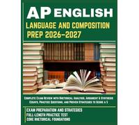 AP ENGLISH LANGUAGE AND COMPOSITION PREP 2026-2027: Complete Exam Review with Rhetorical Analysis, Argument & Synthesis Essays, Practice Questions, and Proven Strategies to Score a 5