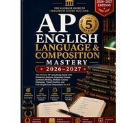AP English Language & Composition Mastery 2026-2027: The Ultimate AP Lang Study Guide with Rhetorical Analysis, Argument Essays, Synthesis Writing, ... and Full-Length Exam Preparation for a 5