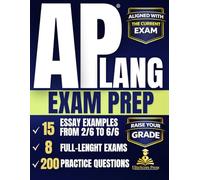 AP® Lang Exam Prep: From a Confused Student to Earning Points on MCQs and Essays by Writing Exactly What AP Readers Reward | 200 Practice Questions, 15 Essay Examples from 2 to 6, 8 Full-Length Exams