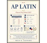 AP Latin Fluent Prep Book 2027: Complete Content Review Featuring Grammar, Vocabulary, Translation, Sight Reading, Literary Analysis, Course Project Support, and Three Full-Length Practice Tests