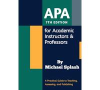 APA 7th Edition for Academic Instructors & Professors: A Practical Guide to Teaching, Assessing, and Publishing