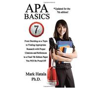 Apa Basics: From Deciding On A Topic To Finding Appropriate Research With Proper Citations And References To A Final 7th Edition Paper You Will Be Proud Of!
