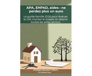 APA, EHPAD, aides seniors : ne perdez plus un euro : Le guide famille 2026 pour évaluer le GIR et obtenir toutes les aides: Monter le dossier APA, ... d'impôt : la méthode pas à pas pour aidants
