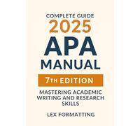 APA Manual 7th Edition (Complete Guide): Mastering Academic Writing and Research Skills