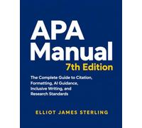 APA Manual 7th Edition: The Complete Guide to Citation, Formatting, AI Guidance, Inclusive Writing, and Research Standards