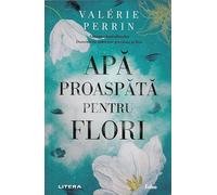 Apa proaspata pentru flori - Valerie Perrin, Folio, Editie in limba romana