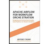 Apache Airflow for Workflow Orchestration: Designing and Automating Complex Data Pipelines for Modern Analytics