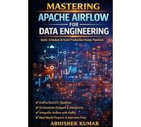 Apache Airflow in Action: Build Production-Ready Data Pipelines: Build, Schedule, and Scale Production-Ready Pipelines with ETL, PySpark, Databricks, and Kafka