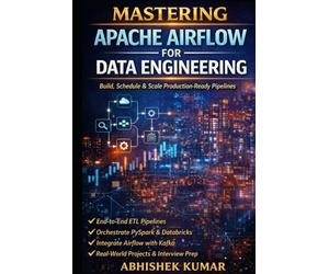 Apache Airflow in Action: Build Production-Ready Data Pipelines: Build, Schedule, and Scale Production-Ready Pipelines with ETL, PySpark, Databricks, and Kafka