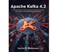 Apache Kafka 4.2: A Practical Guide to Distributed Event Streaming, Real-Time Data Pipelines, and Scalable Messaging Systems