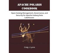 Apache Polaris Cookbook: Open Catalog Management, Governance, and Security for Apache Iceberg Data Lakehouses