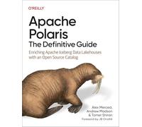 Apache Polaris: The Definitive Guide: Enriching Apache Iceberg Data Lakehouses With an Open Source Catalog