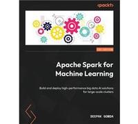 Apache Spark for Machine Learning Build and deploy highperformance big data AI solutions for largescale clusters - Deepak Gowda - Packt Publishing - Livre Deepak GowdaDeepak Gowda (Auteur)