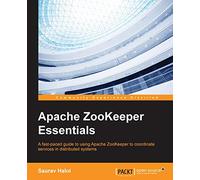 Apache Zookeeper Essentials: A Fast-paced Guide to Using Apache Zookeeper to Coordinate Services in Distributed Systems