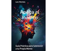 Apaga el Ruidito: Guía Práctica para Sobrevivir a tu Propia Mente