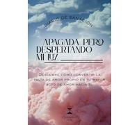 Apagada. Pero despertando mi luz.: Descubre cómo convertir la falta de amor propio en tu mayor acto de amor hacia ti.